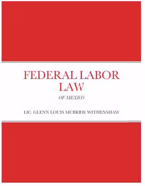 Understanding Mexican Labor Laws: A Comprehensive Guide