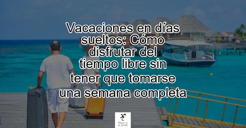 las-vacaciones-se-pueden-dar-en-dias-sueltos