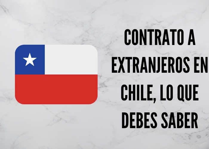Contrato a Extranjeros en Chile, Lo que Debes Saber